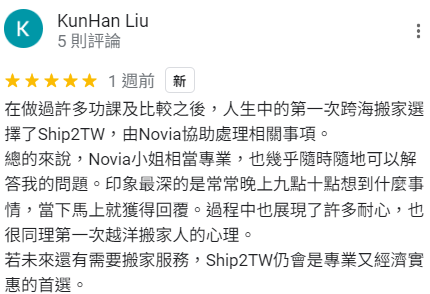 在做過許多功課及比較之後跨海搬家選擇了Ship2TW相當專業隨時隨地可以解答問題過程耐心若未來還有需要搬家服務Ship2TW仍會是專業又經濟實惠的首選非常推薦給需要國際搬家的人